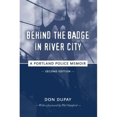 Behind the Badge in River City: A Portland Police Memoir