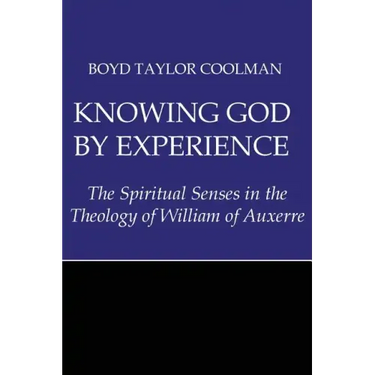 Knowing God by Experience: The Spiritual Senses in the Theology of William of Auxerre