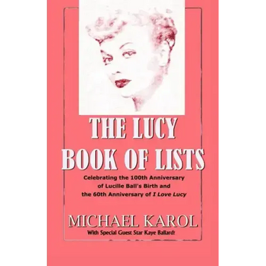The Lucy Book of Lists: Celebrating Lucille Ball's Centennial and the 60th Anniversary of I Love Lucy