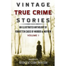 Vintage True Crime Stories: An Illustrated Anthology of Forgotten Cases of Murder & Mayhem