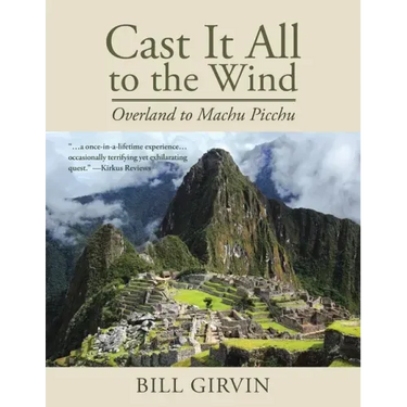Cast It All To The Wind: Overland to Machu Picchu