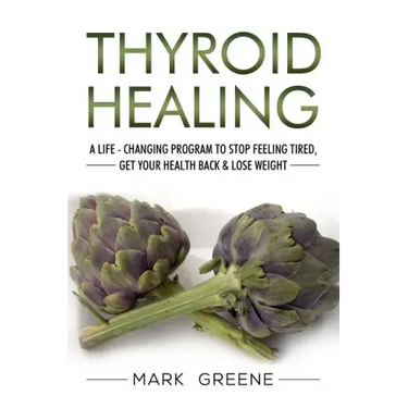 Thyroid Healing: A Life - Changing Program to Stop Feeling Tired, Get Your Healt