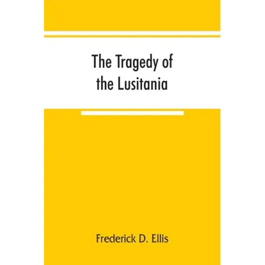 The tragedy of the Lusitania; embracing authentic stories by the survivors and eye-witnesses of the disaster, including atrocities on land and sea, in
