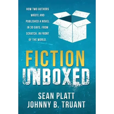 Fiction Unboxed: How Two Authors Wrote and Published a Book in 30 Days, From Scratch, In Front of the World