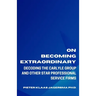 On Becoming Extraordinary: Decoding The Carlyle Group and other Star Professional Service Firms