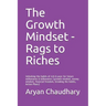 The Growth Mindset - Rags to Riches: Unlocking the habits of rich & poor for future millionaires & billionaires (growth mindset, money mindset, financ