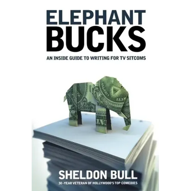Elephant Bucks: An Insider's Guide to Writing for TV Sitcoms