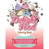 Delight Food Coloring Book: Stress Relief Coloring Books For Adult who love bakery, cupcakes and desserts