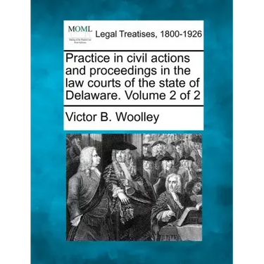 Practice in civil actions and proceedings in the law courts of the state of Delaware. Volume 2 of 2