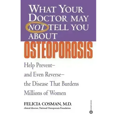 What Your Doctor May Not Tell You about Osteoporosis: Help Prevent--And Even Reverse--The Disease That Burdens Millions of Women