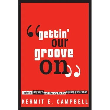 Gettin' Our Groove on: Rhetoric, Language, and Literacy for the Hip Hop Generation