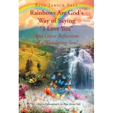 Rainbows are God's Way of Saying "I Love You" And Other Reflections of a Wandering Soul