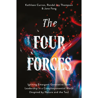 The Four Forces: Igniting Emergent Generative Team Leadership in a Complexponential World (Inspired by Nature and the Tao)
