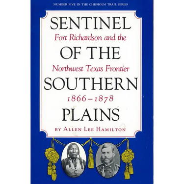 Sentinel of the Southern Plains: Fort Richardson and the Northwest Texas Frontier, 1866-1878