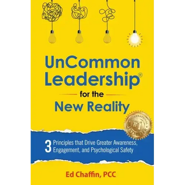 UnCommon Leadership(R) for the New Reality: 3 Principles That Drive Greater Awareness, Engagement, and Psychological Safety
