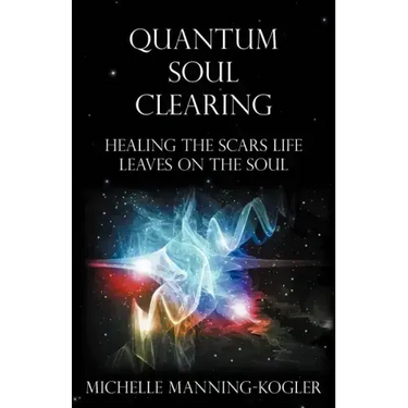 Quantum Soul Clearing: Healing the Scars Life Leaves on the Soul