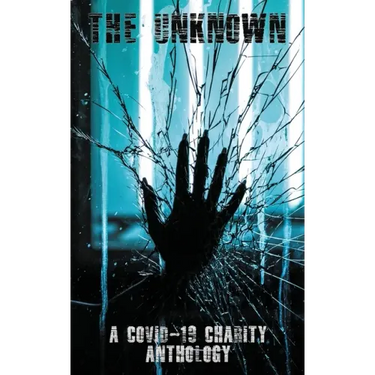 The Unknown: A Covid-19 Charity Anthology: A Covid-19 Charity Anthology