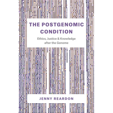 The Postgenomic Condition: Ethics, Justice, and Knowledge after the Genome