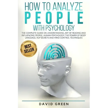 How to Analyze People with Psychology: The Complete Guide on Understanding, Art of Reading and Influencing People, Human Psychology, The Power of Body