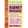 What You Must Know about Kidney Disease: A Practical Guide to Using Conventional and Complementary Treatments
