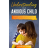 Understanding Your Anxious Child