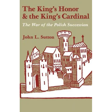 The King's Honor and the King's Cardinal: The War of the Polish Succession