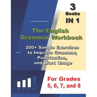 The English Grammar Workbook, 3 Books IN 1, 200+ Simple Exercises to Improve Grammar, Punctuation, and Word Usage, for Grades 5, 6, 7, and 8