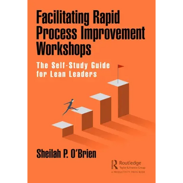 Facilitating Rapid Process Improvement Workshops: The Self-Study Guide for Lean Leaders