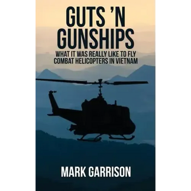 Guts 'N Gunships: What it was Really Like to Fly Combat Helicopters in Vietnam