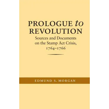 Prologue to Revolution: Sources and Documents on the Stamp ACT Crisis, 1764-1766