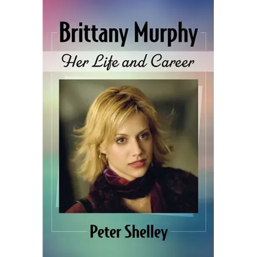 Brittany Murphy: Her Life and Career