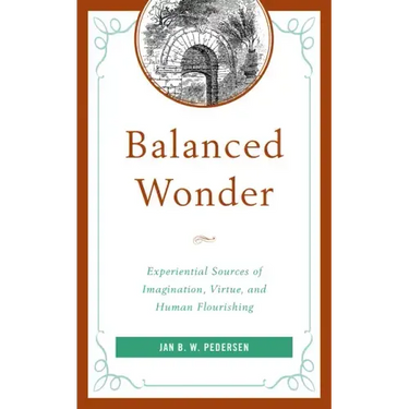 Balanced Wonder: Experiential Sources of Imagination, Virtue, and Human Flourishing