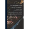Pathological Horse-shoeing: a Theory and Practice of the Shoeing of Horses: by Which Every Disease Affecting the Foot of the Horse May Be Absolute