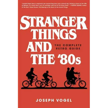 Stranger Things and the '80s: The Complete Retro Guide