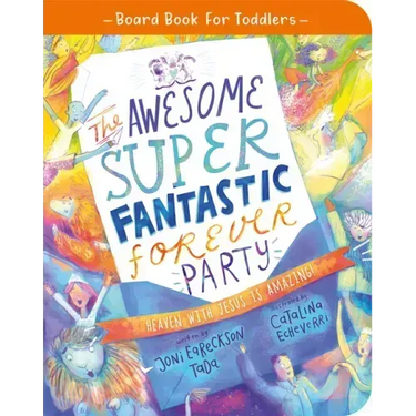 The Awesome Super Fantastic Forever Party Board Book: Heaven with Jesus Is Amazing!