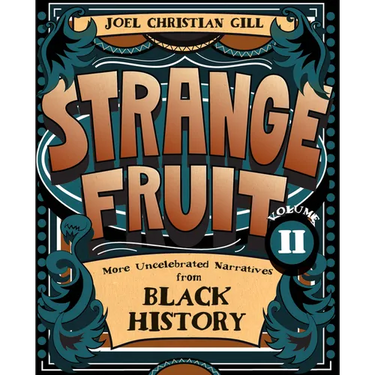 Strange Fruit, Volume II: More Uncelebrated Narratives from Black History Volume 2