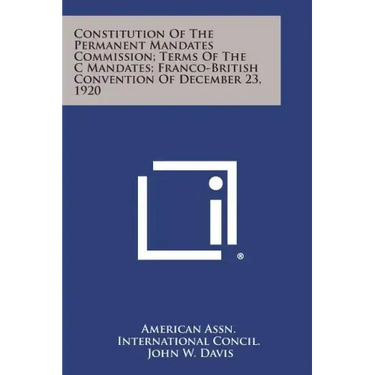 Constitution of the Permanent Mandates Commission; Terms of the C Mandates; Franco-British Convention of December 23, 1920