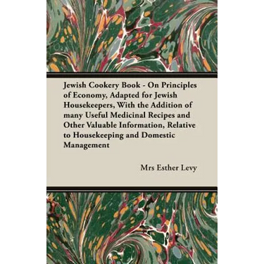 Jewish Cookery Book - On Principles of Economy, Adapted for Jewish Housekeepers, With the Addition of many Useful Medicinal Recipes and Other Valuable