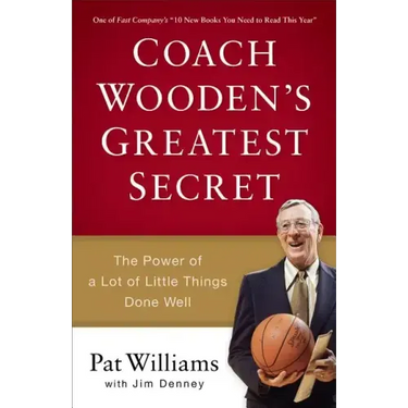 Coach Wooden's Greatest Secret: The Power of a Lot of Little Things Done Well
