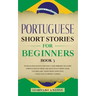 Portuguese Short Stories for Beginners Book 3: Over 100 Dialogues & Daily Used Phrases to Learn Portuguese in Your Car. Have Fun & Grow Your Vocabular