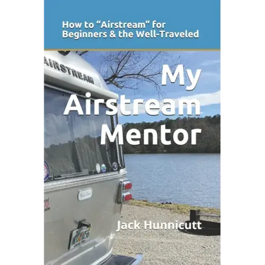My Airstream Mentor: How to Airstream for Beginners & the Well-Traveled