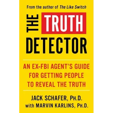 The Truth Detector: An Ex-FBI Agent's Guide for Getting People to Reveal the Truth