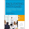Facilitating with Ease!: Core Skills for Facilitators, Team Leaders and Members, Managers, Consultants, and Trainers