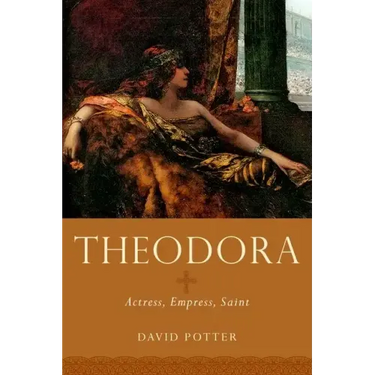 Theodora: Actress, Empress, Saint