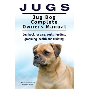 Jugs. Jug Dog Complete Owners Manual. Jug book for care, costs, feeding, grooming, health and training. Jug dogs.