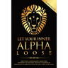 Let Your Inner Alpha Loose: How to Be a Chick Magnet, Boost Your Confidence to the Roof, Develop a Charismatic Personality and Dominate Your Life