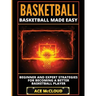 Basketball: Basketball Made Easy: Beginner and Expert Strategies For Becoming A Better Basketball Player