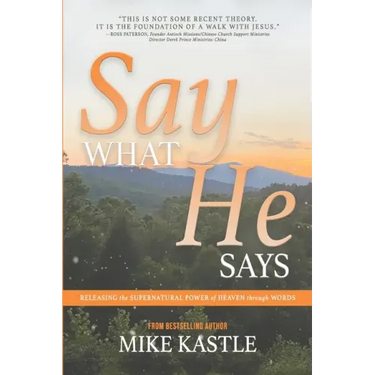 Say What He Says: Releasing the Supernatural Power of Heaven Through Words