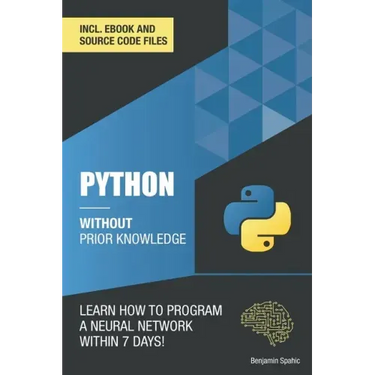 Python 3 Without Prior Knowledge: Learn how to program a neural network within 7 days