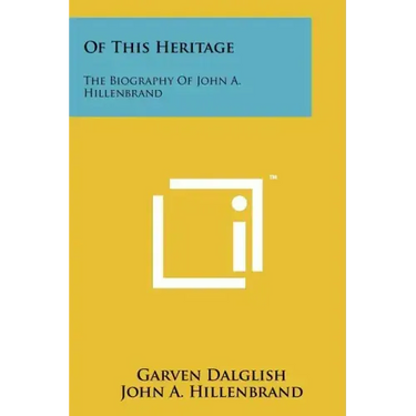 Of This Heritage: The Biography of John A. Hillenbrand